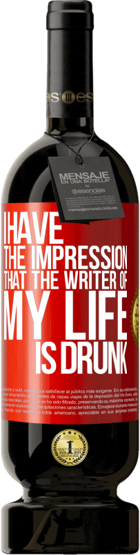 49,95 € Free Shipping | Red Wine Premium Edition MBS® Reserve I have the impression that the writer of my life is drunk Red Label. Customizable label Reserve 12 Months Harvest 2014 Tempranillo