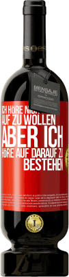 49,95 € Kostenloser Versand | Rotwein Premium Ausgabe MBS® Reserve Ich höre nicht auf zu wollen, aber ich höre auf darauf zu bestehen Rote Markierung. Anpassbares Etikett Reserve 12 Monate Ernte 2014 Tempranillo