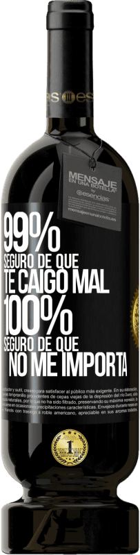 49,95 € Envío gratis | Vino Tinto Edición Premium MBS® Reserva 99% seguro de que te caigo mal. 100% seguro de que no me importa Etiqueta Negra. Etiqueta personalizable Reserva 12 Meses Cosecha 2015 Tempranillo