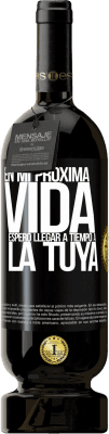 49,95 € Envío gratis | Vino Tinto Edición Premium MBS® Reserva En mi próxima vida, espero llegar a tiempo a la tuya Etiqueta Negra. Etiqueta personalizable Reserva 12 Meses Cosecha 2014 Tempranillo