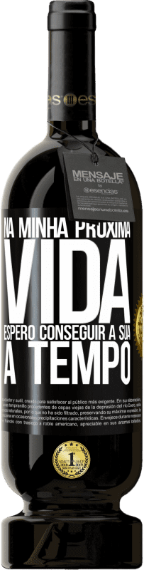 49,95 € Envio grátis | Vinho tinto Edição Premium MBS® Reserva Na minha próxima vida, espero conseguir a sua a tempo Etiqueta Preta. Etiqueta personalizável Reserva 12 Meses Colheita 2015 Tempranillo