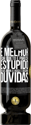 49,95 € Envio grátis | Vinho tinto Edição Premium MBS® Reserva É melhor ficar quieto e parecer estúpido do que abrir a boca e dissipar dúvidas Etiqueta Preta. Etiqueta personalizável Reserva 12 Meses Colheita 2016 Tempranillo