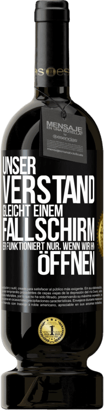 49,95 € Kostenloser Versand | Rotwein Premium Ausgabe MBS® Reserve Unser Verstand gleicht einem Fallschirm. Er funktioniert nur, wenn wir ihn öffnen Schwarzes Etikett. Anpassbares Etikett Reserve 12 Monate Ernte 2015 Tempranillo