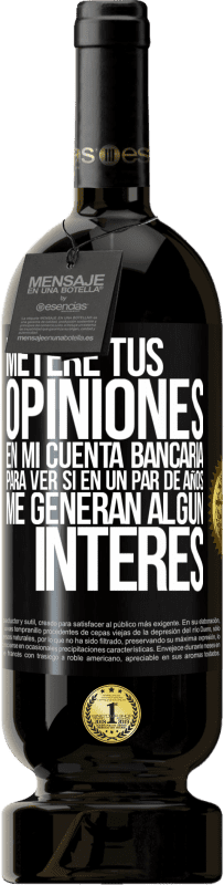 49,95 € Envío gratis | Vino Tinto Edición Premium MBS® Reserva Meteré tus opiniones en mi cuenta bancaria, para ver si en un par de años me generan algún interés Etiqueta Negra. Etiqueta personalizable Reserva 12 Meses Cosecha 2015 Tempranillo