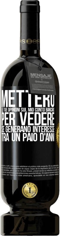 49,95 € Spedizione Gratuita | Vino rosso Edizione Premium MBS® Riserva Metterò le tue opinioni sul mio conto bancario, per vedere se generano interesse tra un paio d'anni Etichetta Nera. Etichetta personalizzabile Riserva 12 Mesi Raccogliere 2015 Tempranillo