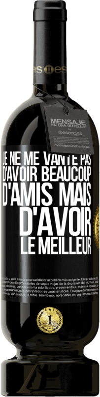 49,95 € Envoi gratuit | Vin rouge Édition Premium MBS® Réserve Je ne me vante pas d'avoir beaucoup d'amis mais d'avoir le meilleur Étiquette Noire. Étiquette personnalisable Réserve 12 Mois Récolte 2015 Tempranillo