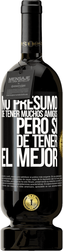 49,95 € Envío gratis | Vino Tinto Edición Premium MBS® Reserva No presumo de tener muchos amigos, pero sí de tener el mejor Etiqueta Negra. Etiqueta personalizable Reserva 12 Meses Cosecha 2015 Tempranillo