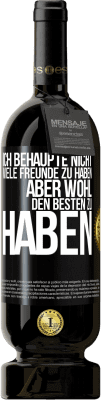 49,95 € Kostenloser Versand | Rotwein Premium Ausgabe MBS® Reserve Ich behaupte nicht, viele Freunde zu haben, aber wohl, den Besten zu haben Schwarzes Etikett. Anpassbares Etikett Reserve 12 Monate Ernte 2015 Tempranillo