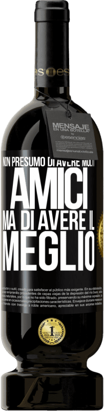 49,95 € Spedizione Gratuita | Vino rosso Edizione Premium MBS® Riserva Non presumo di avere molti amici, ma di avere il meglio Etichetta Nera. Etichetta personalizzabile Riserva 12 Mesi Raccogliere 2016 Tempranillo