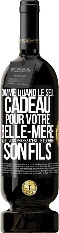 49,95 € Envoi gratuit | Vin rouge Édition Premium MBS® Réserve Comme quand le seul cadeau pour votre belle-mère auquel vous pensez c'est de lui rendre son fils Étiquette Noire. Étiquette personnalisable Réserve 12 Mois Récolte 2015 Tempranillo