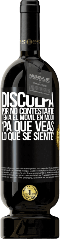 49,95 € Free Shipping | Red Wine Premium Edition MBS® Reserve Disculpa por no contestarte. Tenía el móvil en modo pa' que veas lo que se siente Black Label. Customizable label Reserve 12 Months Harvest 2015 Tempranillo