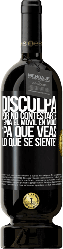 49,95 € Envío gratis | Vino Tinto Edición Premium MBS® Reserva Disculpa por no contestarte. Tenía el móvil en modo pa' que veas lo que se siente Etiqueta Negra. Etiqueta personalizable Reserva 12 Meses Cosecha 2015 Tempranillo