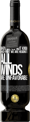 49,95 € Free Shipping | Red Wine Premium Edition MBS® Reserve When we do not know which port we are heading to, all winds are unfavorable Black Label. Customizable label Reserve 12 Months Harvest 2015 Tempranillo