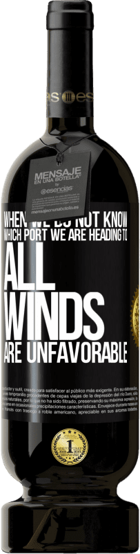 49,95 € Free Shipping | Red Wine Premium Edition MBS® Reserve When we do not know which port we are heading to, all winds are unfavorable Black Label. Customizable label Reserve 12 Months Harvest 2016 Tempranillo