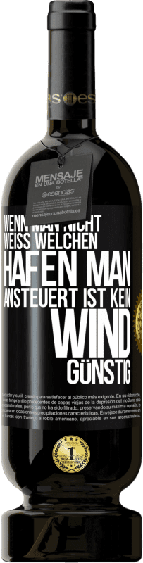 49,95 € Kostenloser Versand | Rotwein Premium Ausgabe MBS® Reserve Wenn man nicht weiß, welchen Hafen man ansteuert, ist kein Wind günstig Schwarzes Etikett. Anpassbares Etikett Reserve 12 Monate Ernte 2015 Tempranillo