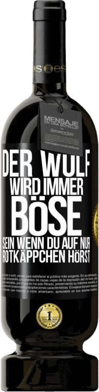 49,95 € Kostenloser Versand | Rotwein Premium Ausgabe MBS® Reserve Der Wolf wird immer böse sein, wenn du auf nur Rotkäppchen hörst Schwarzes Etikett. Anpassbares Etikett Reserve 12 Monate Ernte 2015 Tempranillo