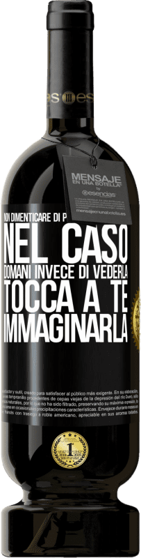 49,95 € Spedizione Gratuita | Vino rosso Edizione Premium MBS® Riserva Non dimenticare di prenderti cura di lei, nel caso domani invece di vederla, tocca a te immaginarla Etichetta Nera. Etichetta personalizzabile Riserva 12 Mesi Raccogliere 2015 Tempranillo