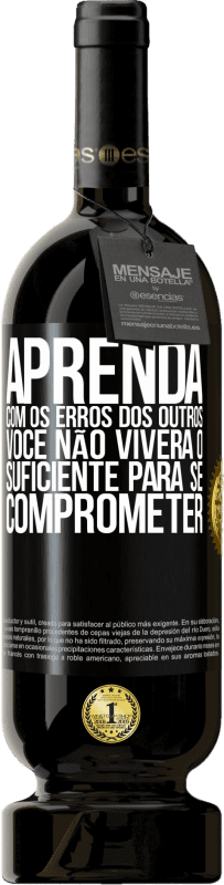 49,95 € Envio grátis | Vinho tinto Edição Premium MBS® Reserva Aprenda com os erros dos outros, você não viverá o suficiente para se comprometer Etiqueta Preta. Etiqueta personalizável Reserva 12 Meses Colheita 2015 Tempranillo