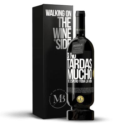 «Si no tardas mucho, te espero toda la vida» Edición Premium MBS® Reserva