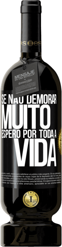 49,95 € Envio grátis | Vinho tinto Edição Premium MBS® Reserva Se não demorar muito, espero por toda a vida Etiqueta Preta. Etiqueta personalizável Reserva 12 Meses Colheita 2015 Tempranillo