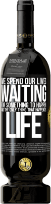 49,95 € 送料無料 | 赤ワイン プレミアム版 MBS® 予約する 私たちは何かが起こるのを待って人生を過ごします、そして起こる唯一のことは人生です ブラックラベル. カスタマイズ可能なラベル 予約する 12 月 収穫 2016 Tempranillo