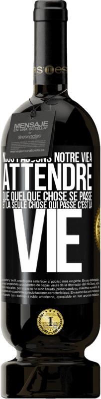 49,95 € Envoi gratuit | Vin rouge Édition Premium MBS® Réserve Nous passons notre vie à attendre que quelque chose se passe et la seule chose qui passe c'est la vie Étiquette Noire. Étiquette personnalisable Réserve 12 Mois Récolte 2015 Tempranillo