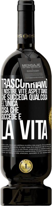 49,95 € Spedizione Gratuita | Vino rosso Edizione Premium MBS® Riserva Trascorriamo le nostre vite aspettando che succeda qualcosa e l'unica cosa che succede è la vita Etichetta Nera. Etichetta personalizzabile Riserva 12 Mesi Raccogliere 2016 Tempranillo