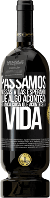 49,95 € Envio grátis | Vinho tinto Edição Premium MBS® Reserva Passamos nossas vidas esperando que algo aconteça, e a única coisa que acontece é a vida Etiqueta Preta. Etiqueta personalizável Reserva 12 Meses Colheita 2015 Tempranillo