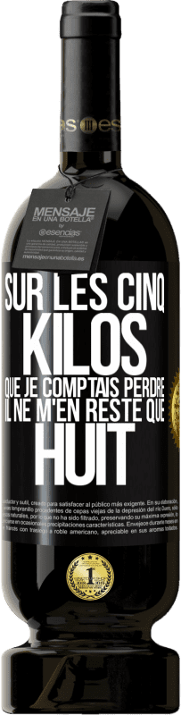 49,95 € Envoi gratuit | Vin rouge Édition Premium MBS® Réserve Sur les cinq kilos que je comptais perdre, il ne m'en reste que huit Étiquette Noire. Étiquette personnalisable Réserve 12 Mois Récolte 2016 Tempranillo