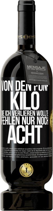 49,95 € Kostenloser Versand | Rotwein Premium Ausgabe MBS® Reserve Von den fünf Kilo, die ich verlieren wollte, fehlen nur noch acht Schwarzes Etikett. Anpassbares Etikett Reserve 12 Monate Ernte 2015 Tempranillo