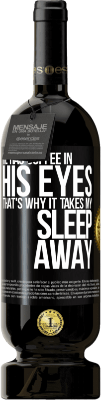 49,95 € Free Shipping | Red Wine Premium Edition MBS® Reserve He has coffee in his eyes, that's why it takes my sleep away Black Label. Customizable label Reserve 12 Months Harvest 2015 Tempranillo