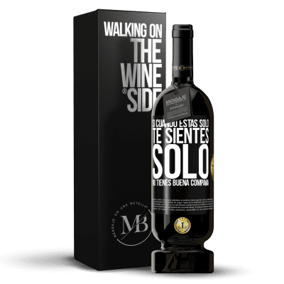 «Si cuando estás solo, te sientes solo, no tienes buena compañía» Edición Premium MBS® Reserva