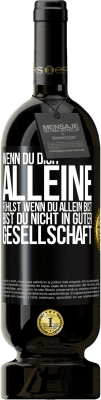 49,95 € Kostenloser Versand | Rotwein Premium Ausgabe MBS® Reserve Wenn du dich alleine fühlst, wenn du allein bist, bist du nicht in guter Gesellschaft Schwarzes Etikett. Anpassbares Etikett Reserve 12 Monate Ernte 2015 Tempranillo