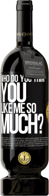 49,95 € Free Shipping | Red Wine Premium Edition MBS® Reserve who do you think you like me so much? Black Label. Customizable label Reserve 12 Months Harvest 2015 Tempranillo