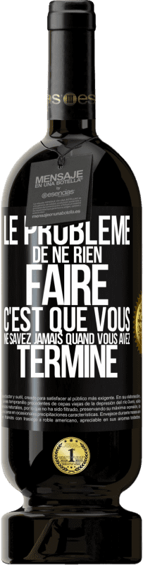 49,95 € Envoi gratuit | Vin rouge Édition Premium MBS® Réserve Le problème de ne rien faire c'est que vous ne savez jamais quand vous avez terminé Étiquette Noire. Étiquette personnalisable Réserve 12 Mois Récolte 2015 Tempranillo