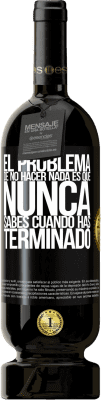 49,95 € Envío gratis | Vino Tinto Edición Premium MBS® Reserva El problema de no hacer nada es que nunca sabes cuando has terminado Etiqueta Negra. Etiqueta personalizable Reserva 12 Meses Cosecha 2014 Tempranillo