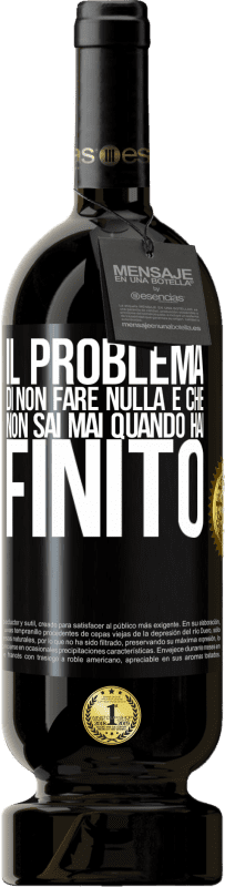 49,95 € Spedizione Gratuita | Vino rosso Edizione Premium MBS® Riserva Il problema di non fare nulla è che non sai mai quando hai finito Etichetta Nera. Etichetta personalizzabile Riserva 12 Mesi Raccogliere 2015 Tempranillo