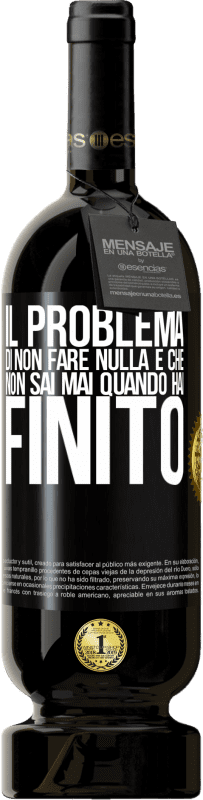 49,95 € Spedizione Gratuita | Vino rosso Edizione Premium MBS® Riserva Il problema di non fare nulla è che non sai mai quando hai finito Etichetta Nera. Etichetta personalizzabile Riserva 12 Mesi Raccogliere 2016 Tempranillo