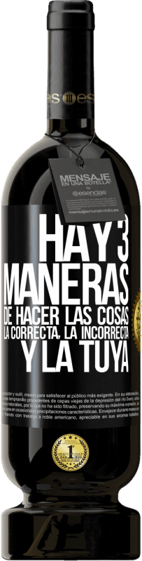 49,95 € Envío gratis | Vino Tinto Edición Premium MBS® Reserva Hay tres maneras de hacer las cosas: la correcta, la incorrecta y la tuya Etiqueta Negra. Etiqueta personalizable Reserva 12 Meses Cosecha 2015 Tempranillo