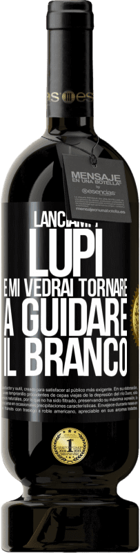 49,95 € Spedizione Gratuita | Vino rosso Edizione Premium MBS® Riserva Lanciami i lupi e mi vedrai tornare a guidare il branco Etichetta Nera. Etichetta personalizzabile Riserva 12 Mesi Raccogliere 2015 Tempranillo