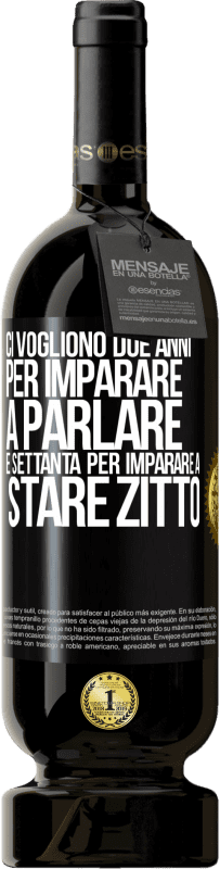 49,95 € Spedizione Gratuita | Vino rosso Edizione Premium MBS® Riserva Ci vogliono due anni per imparare a parlare e settanta per imparare a stare zitto Etichetta Nera. Etichetta personalizzabile Riserva 12 Mesi Raccogliere 2015 Tempranillo