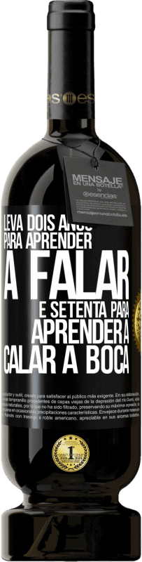 49,95 € Envio grátis | Vinho tinto Edição Premium MBS® Reserva Leva dois anos para aprender a falar, e setenta para aprender a calar a boca Etiqueta Preta. Etiqueta personalizável Reserva 12 Meses Colheita 2015 Tempranillo