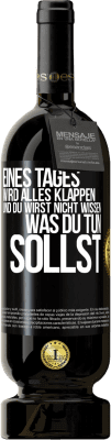 49,95 € Kostenloser Versand | Rotwein Premium Ausgabe MBS® Reserve Eines Tages wird alles klappen und du wirst nicht wissen, was du tun sollst Schwarzes Etikett. Anpassbares Etikett Reserve 12 Monate Ernte 2016 Tempranillo