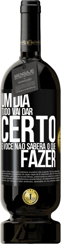 49,95 € Envio grátis | Vinho tinto Edição Premium MBS® Reserva Um dia tudo vai dar certo e você não saberá o que fazer Etiqueta Preta. Etiqueta personalizável Reserva 12 Meses Colheita 2015 Tempranillo