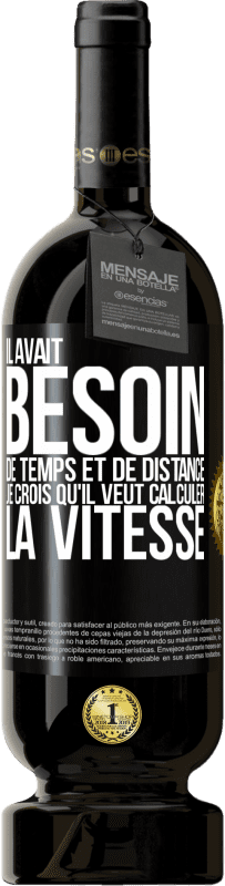 49,95 € Envoi gratuit | Vin rouge Édition Premium MBS® Réserve Il avait besoin de temps et de distance. Je crois qu'il veut calculer la vitesse Étiquette Noire. Étiquette personnalisable Réserve 12 Mois Récolte 2015 Tempranillo