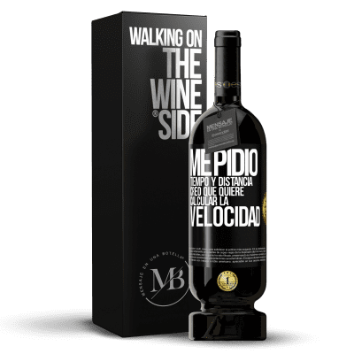 «Me pidió tiempo y distancia. Creo que quiere calcular la velocidad» Edición Premium MBS® Reserva