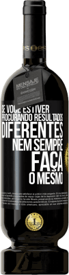 49,95 € Envio grátis | Vinho tinto Edição Premium MBS® Reserva Se você estiver procurando resultados diferentes, nem sempre faça o mesmo Etiqueta Preta. Etiqueta personalizável Reserva 12 Meses Colheita 2015 Tempranillo