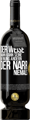 49,95 € Kostenloser Versand | Rotwein Premium Ausgabe MBS® Reserve Der weise Mann kann seine Meinung ändern. Der Narr, niemals Schwarzes Etikett. Anpassbares Etikett Reserve 12 Monate Ernte 2014 Tempranillo