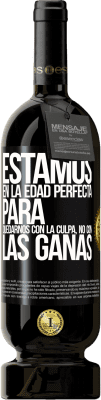 49,95 € Envío gratis | Vino Tinto Edición Premium MBS® Reserva Estamos en la edad perfecta para quedarnos con la culpa, no con las ganas Etiqueta Negra. Etiqueta personalizable Reserva 12 Meses Cosecha 2015 Tempranillo