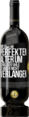 49,95 € Kostenloser Versand | Rotwein Premium Ausgabe MBS® Reserve Wir sind im perfekten Alter, um Schuldgefühle zu haben, nicht Verlangen Schwarzes Etikett. Anpassbares Etikett Reserve 12 Monate Ernte 2015 Tempranillo